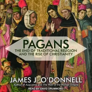 Pagans: The End of Traditional Religion and the Rise of Christianity