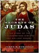 The Secrets of Judas: The Story of the Misunderstood Disciple and His Lost Gospel