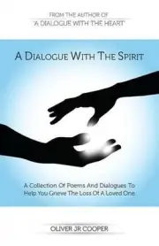 A Dialogue With The Spirit: A Collection Of Poems And Dialogues To Help You Grie