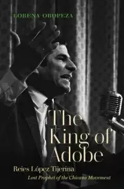 King of Adobe : Reies López Tijerina, Lost Prophet of the Chicano Movement, H...