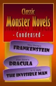 Classic Monster Novels Condensed: Mary Shelley's Frankenstein, Bram Stoker's Dra