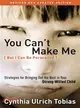 You Can't Make Me - but I Can Be Persuaded ─ Strategies for Bringing Out the Best in Your Strong-Willed Child