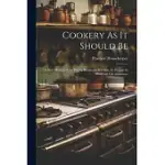 COOKERY AS IT SHOULD BE: A NEW MANUAL OF THE DINING ROOM AND KITCHEN, FOR PERSONS IN MODERATE CIRCUMSTANCES