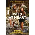 WILD AT HEART: THE DANGERS AND DELIGHTS OF A NOMADIC LIFE
