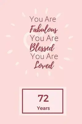 You Are Fabulous Blessed And Loved: Lined Journal / Notebook - Rose 72nd Birthday Gift For Women - Happy 72nd Birthday!: Paperback Bucket List Journal