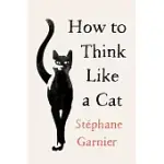 HOW TO THINK LIKE A CAT