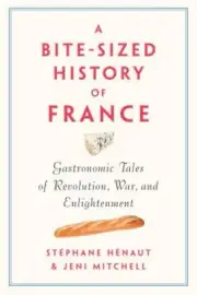 A Bite-Sized History of France: Gastronomic Tales of Revolution, War, and
