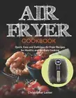 Air Fryer Cookbook: Quick, Easy and Delicious Air Fryer Recipes for Healthy and