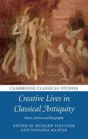 Creative Lives in Classical Antiquity: Poets, Artists and Biography by Richard F