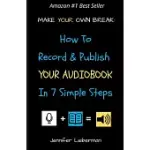 MAKE YOUR OWN BREAK: HOW TO RECORD & PUBLISH YOUR AUDIOBOOK IN SEVEN SIMPLE STEPS