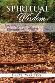 Spiritual Wisdom: Lessons for a Lifetime of Faith in Christ by Erol Woods (Engli