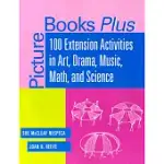 PICTURE BOOKS PLUS: 100 EXTENSION ACTIVITIES IN ART, DRAMA, MUSIC, MATH, AND SCIENCE