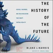 History of the Future : Oculus, Fac, and the Revolution That Swept Virtual Re...