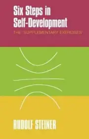 Six Steps in Self-development: The 'supplementary Exercises' by Rudolf Steiner (