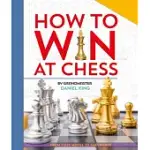 HOW TO WIN AT CHESS: FROM FIRST MOVES TO CHECKMATE