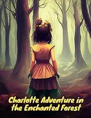 Charlotte Adventure in the Enchanted Forest: Short Stories for Girls about Courage, Perseverance & Self-Confidence I A Motivational Book For girls I Gift for Girls