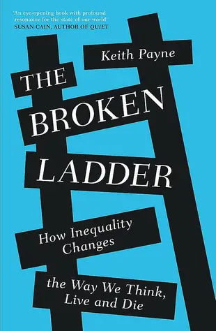 The Broken Ladder: How Inequality Changes the Way We Think, Live and Die