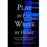 PLAY BY EAR, WRITE BY HEART: PLAYING THE PIANO AND COMPOSING MUSIC WITHOUT READING NOTES