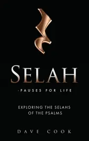 Selah - Pauses for Life: Exploring the Selahs of the Psalms - Dave Cook