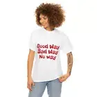 Unisex Heavy Cotton Tee GOOD WAY BAD WAY NO WAY