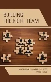Building the Right Team: Maximizing Human Resources by Louis J. Pepe (English) H