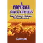 A FOOTBALL BAND OF BROTHERS: FORGING THE UNIVERSITY OF WASHINGTON’S FIRST NATIONAL CHAMPIONSHIP