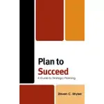 PLAN TO SUCCEED: A GUIDE TO STRATEGIC PLANNING