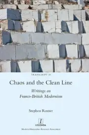 Chaos and the Clean Line: Writings on Franco-British Modernism by Stephen Romer