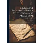 A DIGEST OF ENGLISH GRAMMAR, SYNTHETICAL AND ANALYTICAL: CLASSIFIED AND METHODICALLY ARRANGED; ACCO