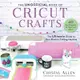 The Unofficial Book of Cricut Crafts ― The Ultimate Guide to Your Electric Cutting Machine