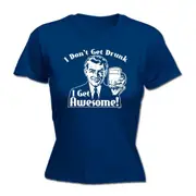 Alcohol Dont Get Drunk Get Awesome - Funny Novelty Womens T-Shirt T Shirt Tshirt