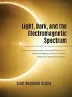 Scott Benjamin Gracie Light, Dark and the Electromagnetic Spectrum (Hardback)