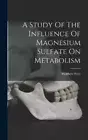 A Study Of The Influence Of Magnesium Sulfate On Metabolism by Matthew Steel