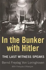 In the Bunker with Hitler: The Last Witness Speaks by Bernd Freytag von Loringho