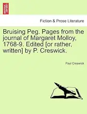 Bruising Peg. Pages from the Journal of Margaret Molloy, 1768-9. Edited [Or Rather, Written] by P. Creswick.