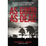 AS GOOD AS DEAD: THE DARING ESCAPE OF AMERICAN POWS FROM A JAPANESE DEATH CAMP