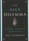 THE AJAX DILEMMA: JUSTICE, FAIRNESS, AND REWARDS By Paul Woodruff - Hardcover