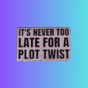 It’s Never Too Late For A Plot Twist Pin