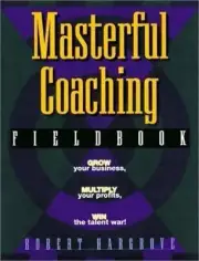 The Masterful Coaching, Fieldbook: Grow Your Business, Multiply Your Profits, Wi