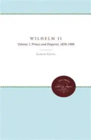 Wilhelm II, Volume 1: Prince and Emperor, 1859-1900 (Paperback or Softback)