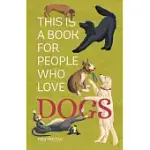 THIS IS A BOOK FOR PEOPLE WHO LOVE DOGS