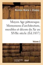 Moyen Age pittoresque. Volume 2 by Nicolas Marie Joseph Chapuy Paperback Book