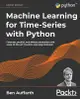 Machine Learning for Time-Series with Python: Forecast, predict, and detect anomalies with state-of-the-art machine learning methods (Paperback)-cover