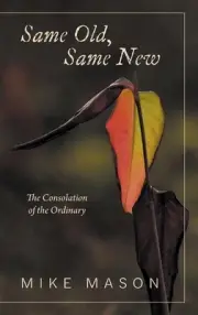 Same Old, Same New: The Consolation of the Ordinary by Mike Mason Hardcover Book