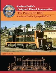 Southern Pacific’s Original Diesel Locomotive The Pioneer SP 1000: Southern Pacific Cyclopedia Vol. 7
