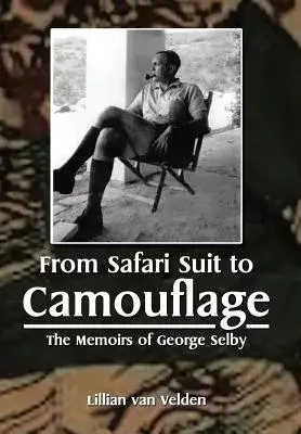 From Safari Suit to Camouflage: The Memoirs of George Selby