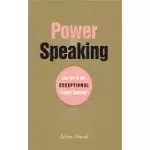 POWER SPEAKING: THE ART OF THE EXCEPTIONAL PUBLIC SPEAKER