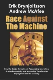 RACE AGAINST THE MACHINE: HOW THE DIGITAL REVOLUTION IS By Erik Brynjolfsson