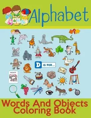 Alphabet Words And Objects Coloring Book: Many Images of Letters, Shapes, Animal and Key Concepts for Early Childhood Learning, Preschool Prep, and Su