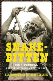 SNAKE-BITTEN: ERIC WORRELL AND THE AUSTRALIAN REPTILE PARK By Kevin Markwell